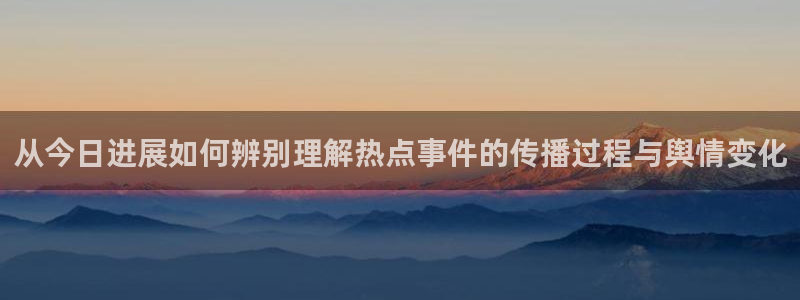 吃瓜718：从今日进展如何辨别理解热点事件的传播过程与舆情变化